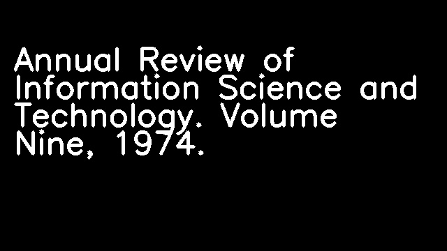 Annual Review of Information Science and Technology. Volume Nine, 1974.