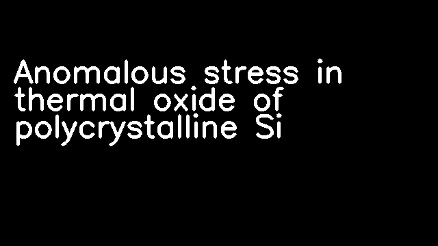 Anomalous stress in thermal oxide of polycrystalline Si