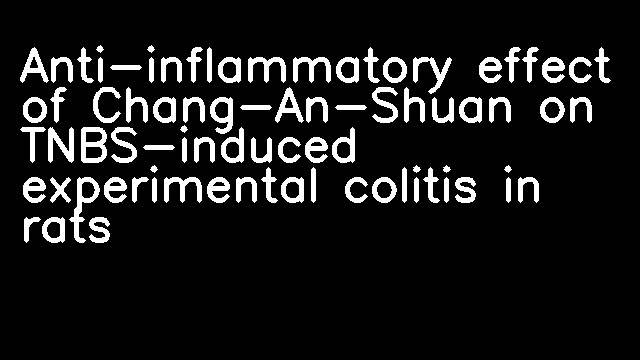 Anti-inflammatory effect of Chang-An-Shuan on TNBS-induced experimental colitis in rats