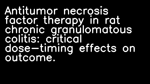 Antitumor necrosis factor therapy in rat chronic granulomatous colitis: critical dose-timing effects on outcome.