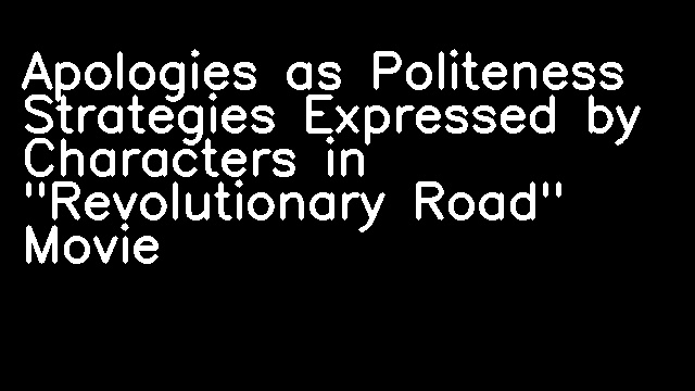 Apologies as Politeness Strategies Expressed by Characters in "Revolutionary Road" Movie