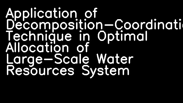 Application of Decomposition-Coordination Technique in Optimal Allocation of Large-Scale Water Resources System