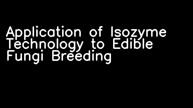 Application of Isozyme Technology to Edible Fungi Breeding