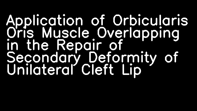 Application of Orbicularis Oris Muscle Overlapping in the Repair of Secondary Deformity of Unilateral Cleft Lip