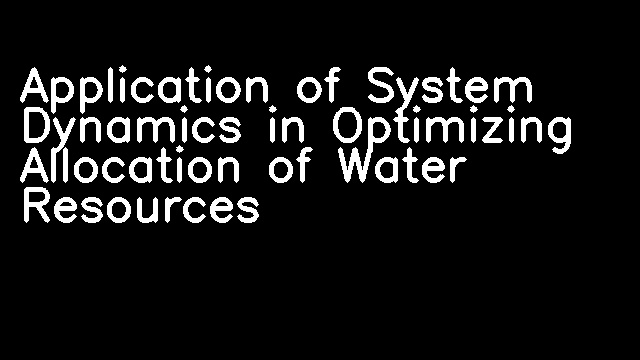 Application of System Dynamics in Optimizing Allocation of Water Resources