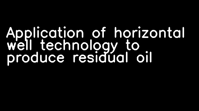 Application of horizontal well technology to produce residual oil