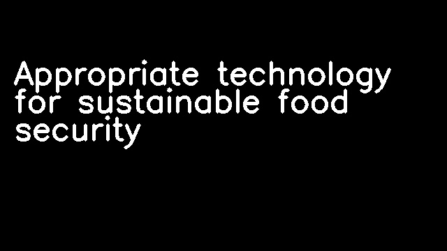 Appropriate technology for sustainable food security