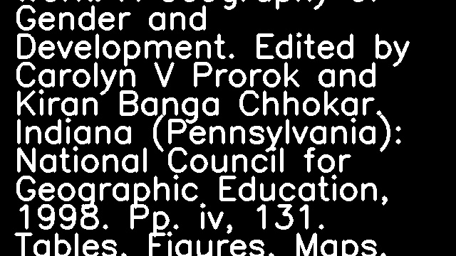 Asian Women and Their Work: A Geography of Gender and Development. Edited by Carolyn V Prorok and Kiran Banga Chhokar. Indiana (Pennsylvania): National Council for Geographic Education, 1998. Pp. iv, 131. Tables, Figures, Maps.