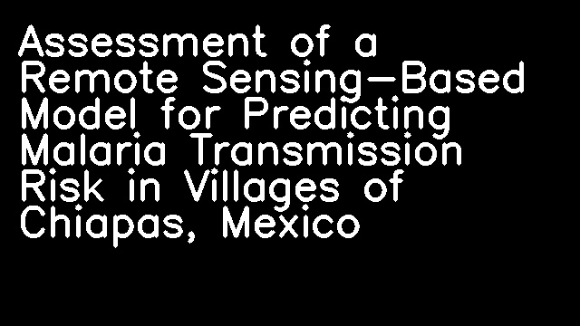 Assessment of a Remote Sensing-Based Model for Predicting Malaria Transmission Risk in Villages of Chiapas, Mexico