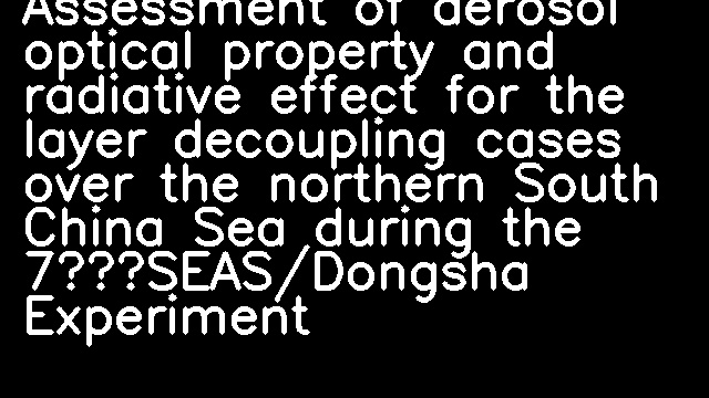 Assessment of aerosol optical property and radiative effect for the layer decoupling cases over the northern South China Sea during the 7‐SEAS/Dongsha Experiment