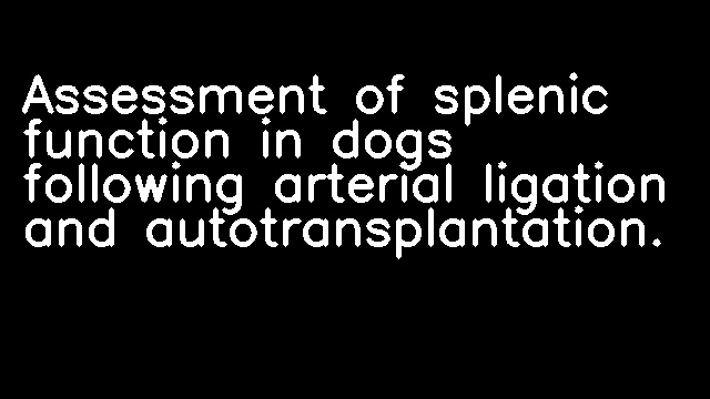 Assessment of splenic function in dogs following arterial ligation and autotransplantation.