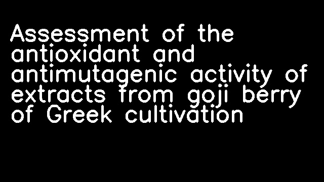 Assessment of the antioxidant and antimutagenic activity of extracts from goji berry of Greek cultivation