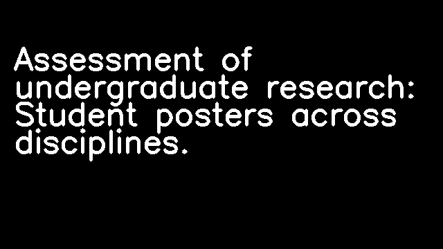 Assessment of undergraduate research: Student posters across disciplines.