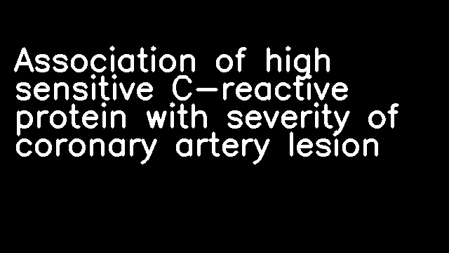 Association of high sensitive C-reactive protein with severity of coronary artery lesion