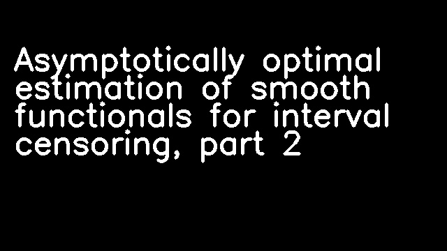 Asymptotically optimal estimation of smooth functionals for interval censoring, part 2