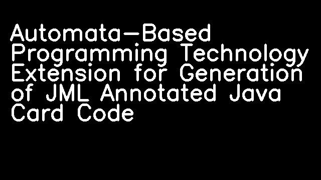 Automata-Based Programming Technology Extension for Generation of JML Annotated Java Card Code