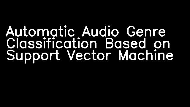 Automatic Audio Genre Classification Based on Support Vector Machine