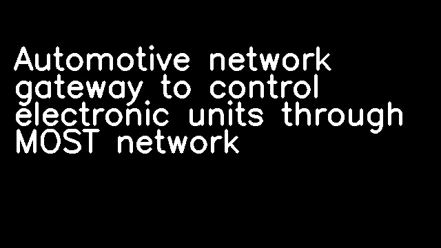 Automotive network gateway to control electronic units through MOST network