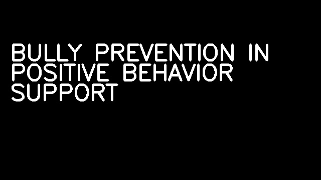 BULLY PREVENTION IN POSITIVE BEHAVIOR SUPPORT