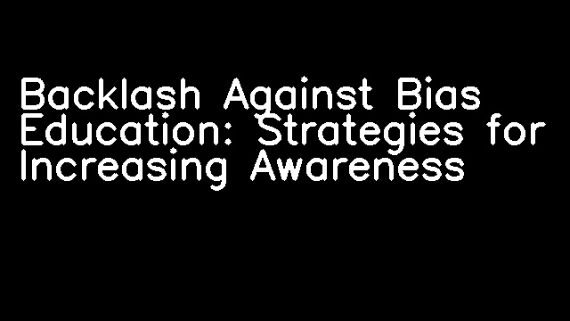 Backlash Against Bias Education: Strategies for Increasing Awareness