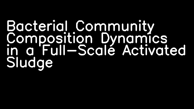 Bacterial Community Composition Dynamics in a Full-Scale Activated Sludge