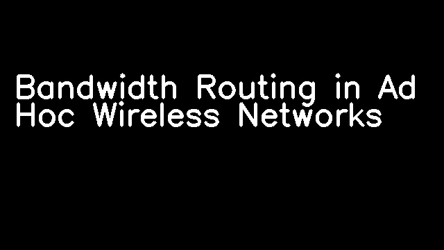 Bandwidth Routing in Ad Hoc Wireless Networks