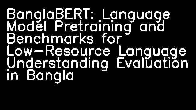 BanglaBERT: Language Model Pretraining and Benchmarks for Low-Resource Language Understanding Evaluation in Bangla