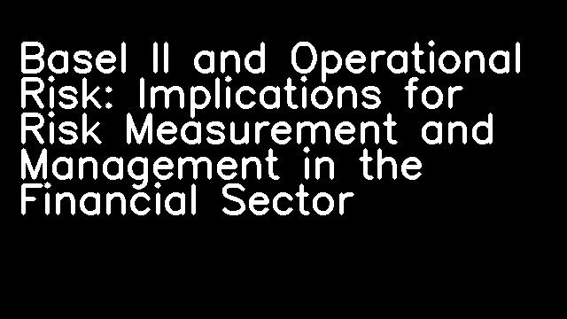 Basel II and Operational Risk: Implications for Risk Measurement and Management in the Financial Sector