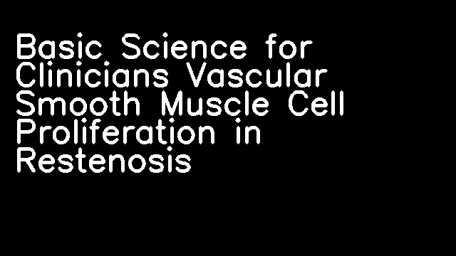 Basic Science for Clinicians Vascular Smooth Muscle Cell Proliferation in Restenosis