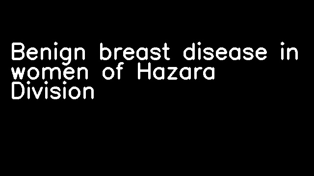 Benign breast disease in women of Hazara Division