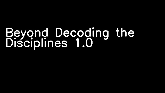 Beyond Decoding the Disciplines 1.0