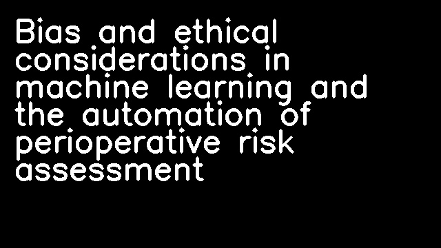 Bias and ethical considerations in machine learning and the automation of perioperative risk assessment