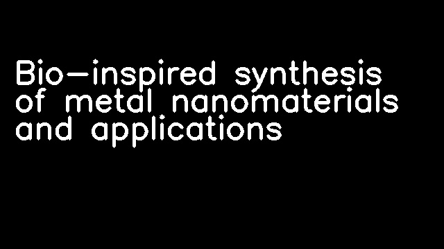 Bio-inspired synthesis of metal nanomaterials and applications