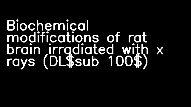 Biochemical modifications of rat brain irradiated with x rays (DL$sub 100$)