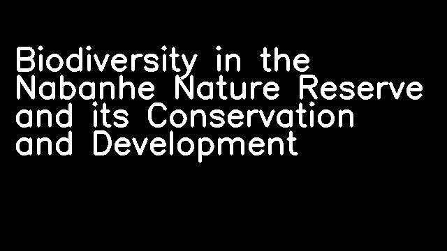 Biodiversity in the Nabanhe Nature Reserve and its Conservation and Development