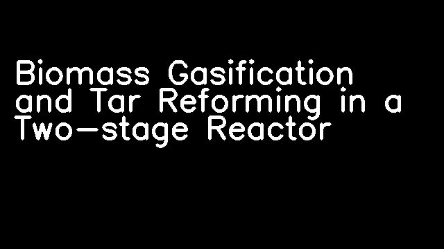 Biomass Gasification and Tar Reforming in a Two-stage Reactor