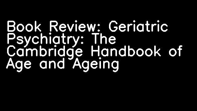 Book Review: Geriatric Psychiatry: The Cambridge Handbook of Age and Ageing