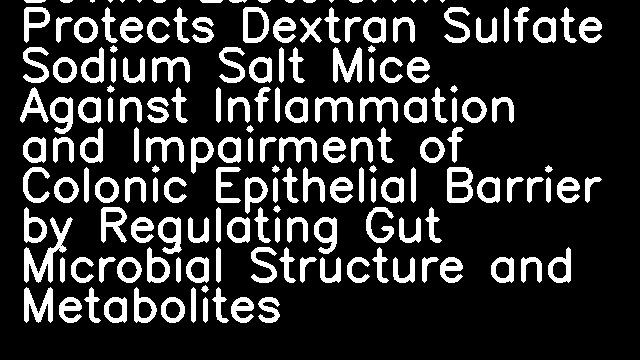 Bovine Lactoferrin Protects Dextran Sulfate Sodium Salt Mice Against Inflammation and Impairment of Colonic Epithelial Barrier by Regulating Gut Microbial Structure and Metabolites