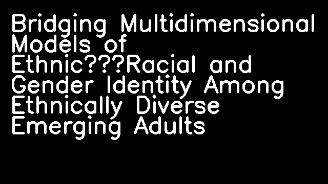 Bridging Multidimensional Models of Ethnic–Racial and Gender Identity Among Ethnically Diverse Emerging Adults