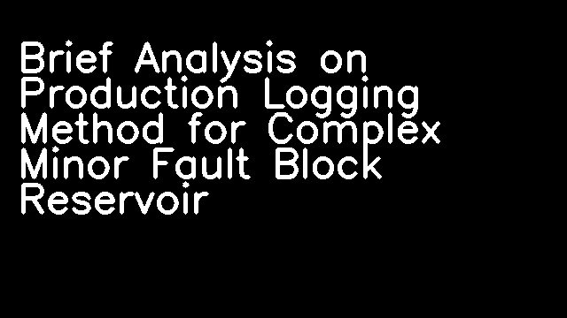 Brief Analysis on Production Logging Method for Complex Minor Fault Block Reservoir