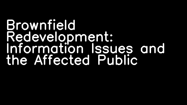 Brownfield Redevelopment: Information Issues and the Affected Public