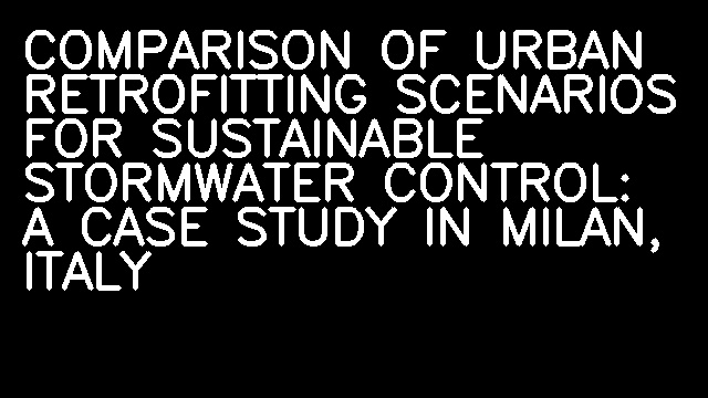 COMPARISON OF URBAN RETROFITTING SCENARIOS FOR SUSTAINABLE STORMWATER CONTROL: A CASE STUDY IN MILAN, ITALY