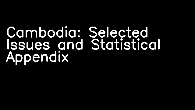 Cambodia: Selected Issues and Statistical Appendix