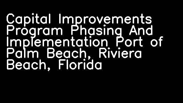 Capital Improvements Program Phasing And Implementation Port of Palm Beach, Riviera Beach, Florida