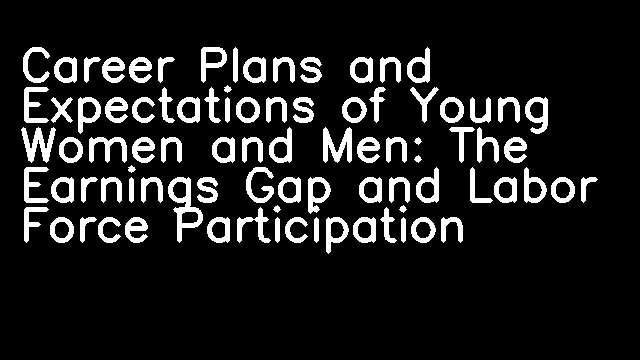 Career Plans and Expectations of Young Women and Men: The Earnings Gap and Labor Force Participation