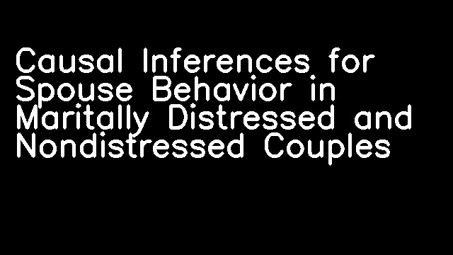 Causal Inferences for Spouse Behavior in Maritally Distressed and Nondistressed Couples