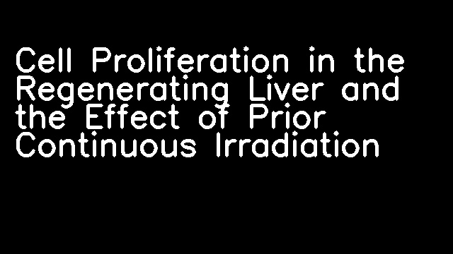 Cell Proliferation in the Regenerating Liver and the Effect of Prior Continuous Irradiation