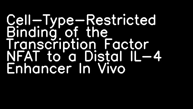 Cell-Type-Restricted Binding of the Transcription Factor NFAT to a Distal IL-4 Enhancer In Vivo