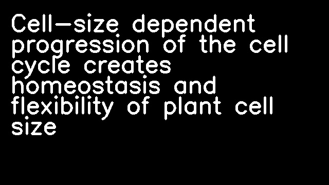 Cell-size dependent progression of the cell cycle creates homeostasis and flexibility of plant cell size