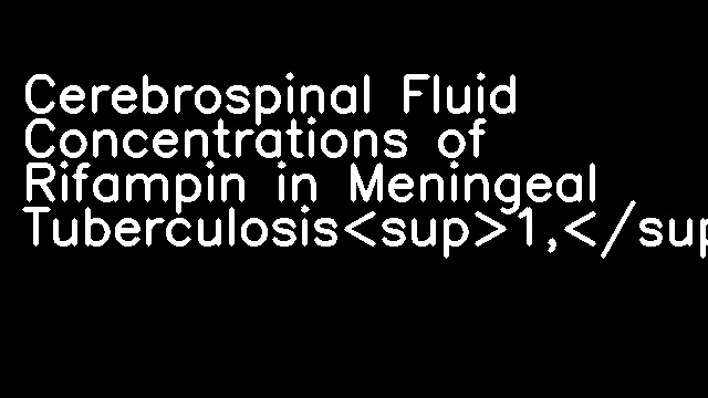 Cerebrospinal Fluid Concentrations of Rifampin in Meningeal Tuberculosis<sup>1,</sup><sup>2</sup>